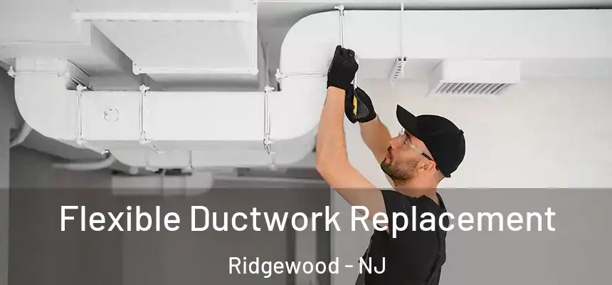  Flexible Ductwork Replacement Ridgewood - NJ